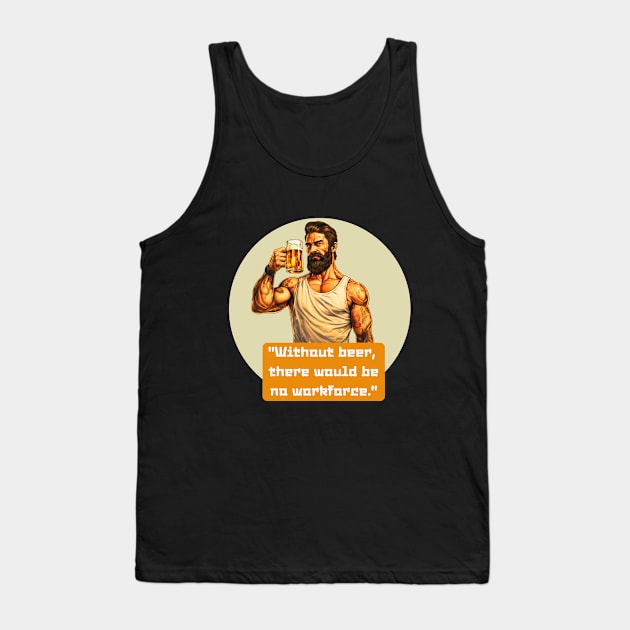 Without beer,  there would be no workforce Tank Top by PK design shop